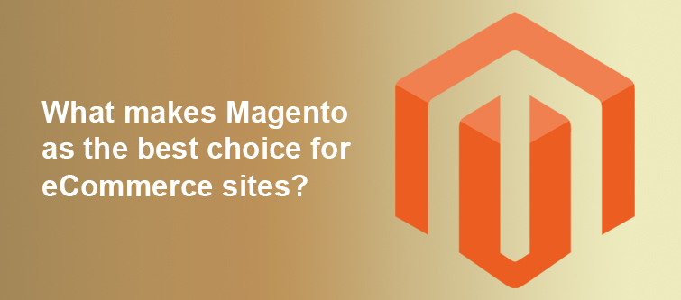 what-makes-magento-as-the-best-choice-for-ecommerce-sites