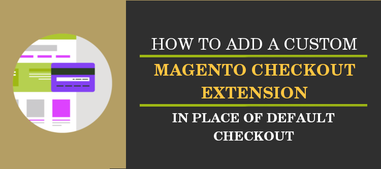 How to add a custom Magento checkout extension in place of default checkout | KnowBand