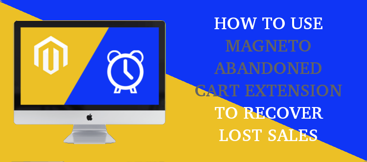 How to use Magneto Abandoned Cart Extension to recover lost sales | KnowBand