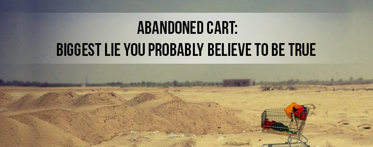 Abandoned Cart: Biggest lie you probably believe to be true
