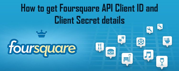 How to get Foursquare API Client ID and Client Secret details?