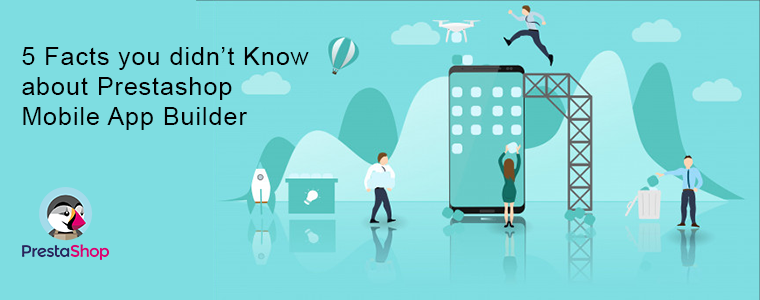 5 Facts you didn’t Know about PrestaShop Mobile App Builder