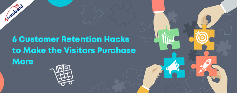 6 Customer Retention Hacks to Make the Visitors Purchase More