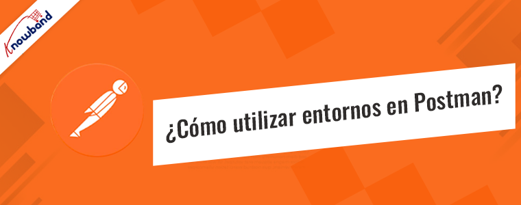 ¿Cómo utilizar entornos en Postman?