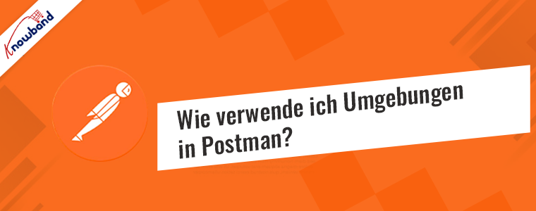 So verwenden Sie Umgebungen in Postman: Eine Schritt-für-Schritt-Anleitung von Knowband