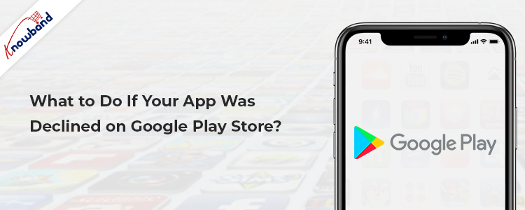 What to do if your app was declined on Google Play Store?