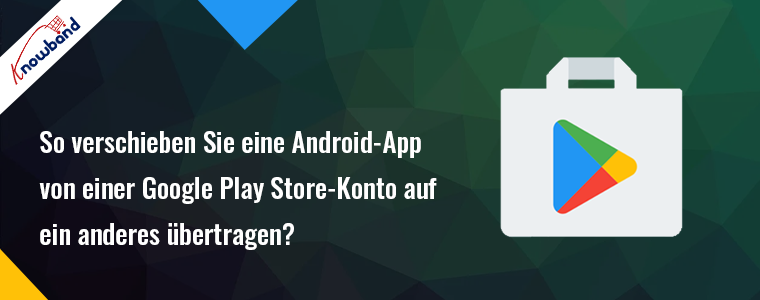 Wie verschiebe ich eine Android-App von einem Google Play Store-Konto auf ein anderes?
