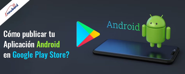¿Cómo publicar su aplicación de Android en Google Play Store ...