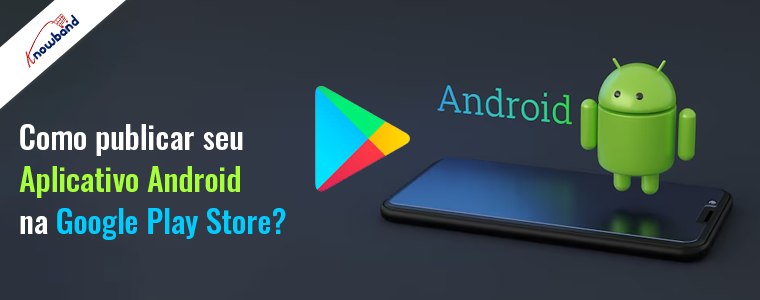 Como publicar seu aplicativo Android na Google Play Store?