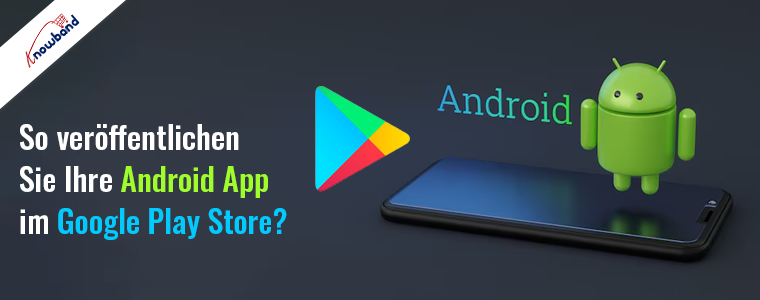 Knowband-Leitfaden – So veröffentlichen Sie Ihre Android-App im Google Play Store