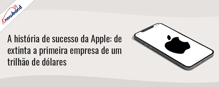 Knowband apresenta a jornada da Apple extinta para o sucesso de um trilhão de dólares