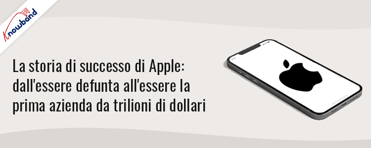 Knowband presenta il viaggio di Apple dal defunto al successo da trilioni di dollari