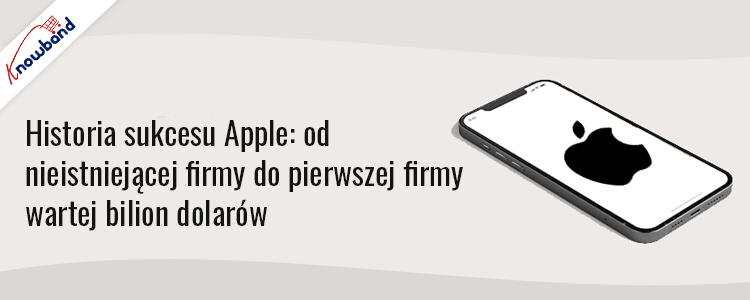 Historia sukcesu Apple: od nieistniejącej firmy do pierwszej firmy wartej bilion dolarów