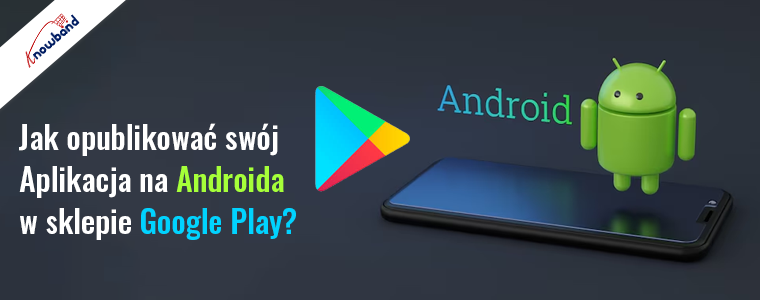 Przewodnik Knowband - jak opublikować aplikację na Androida w sklepie Google Play