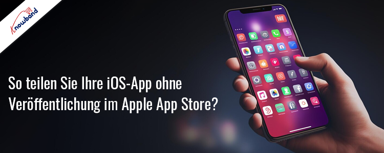Teilen Sie Ihre iOS-App mit Knowband, ohne sie im Apple App Store zu veröffentlichen