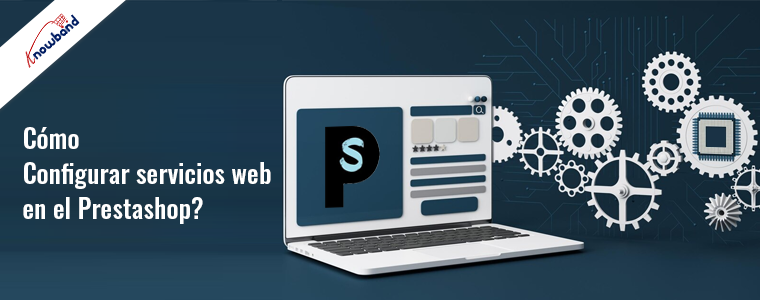 Guía paso a paso de Knowband sobre Cómo configurar Servicios Web en Prestashop