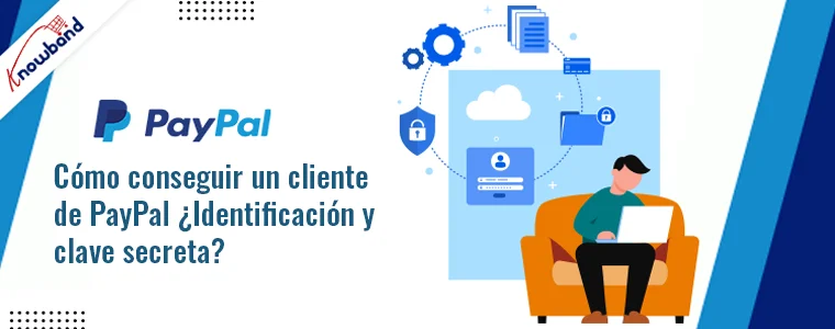 ¿Cómo obtener el ID de cliente y la clave secreta de PayPal?