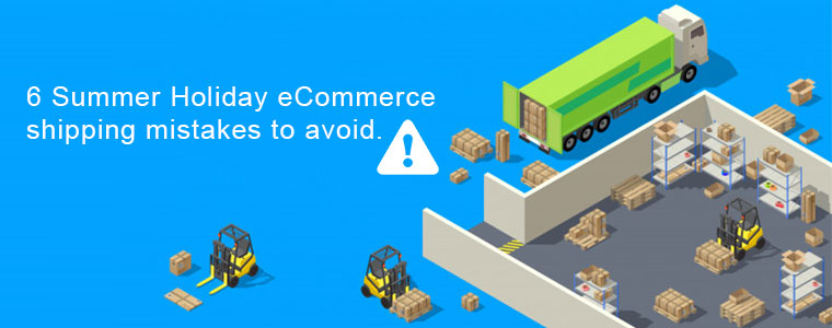 6 Summer Holiday eCommerce shipping mistakes to avoid