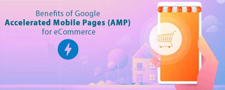 Benefits of Google Accelerated Mobile Pages (AMP) for eCommerce