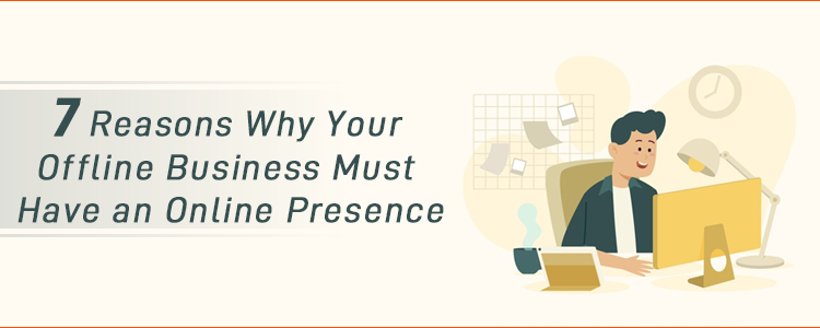 7 Reasons Why Your Offline Business Must Have an Online Presence
