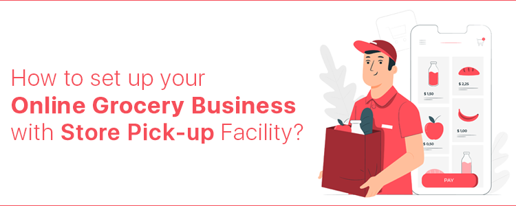 How to set up your online grocery store business with store pickup facility?