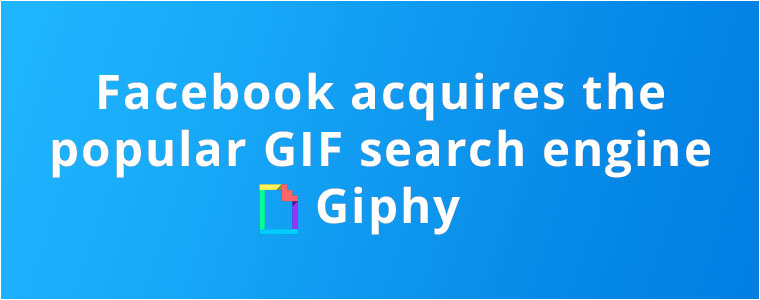 Facebook acquires the popular GIF search engine Giphy