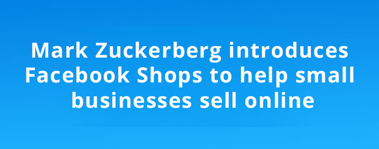 Mark Zuckerberg introduces Facebook Shops to help small businesses sell online