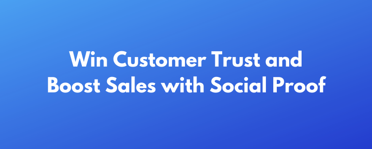 Win Customer Trust & Boost Sales with Social Proof