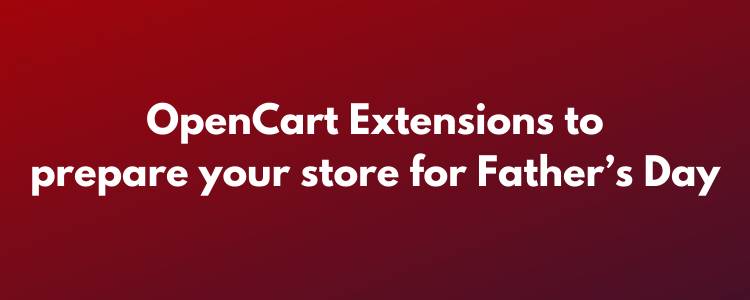 OpenCart Extensions to prepare your store for Father’s Day