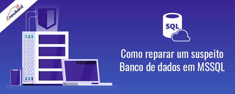Reparar um banco de dados suspeito em MSSQL - Knowband