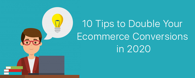 10 Tips to Double Your Ecommerce Conversions in 2020