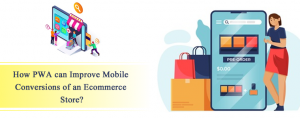 how-pwa-can-improve-mobile-conversions-of-an-ecommerce-store-progressive-web-app