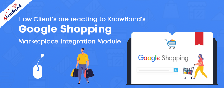 How Clients are reacting to KnowBand’s Google Shopping Marketplace Integration Module