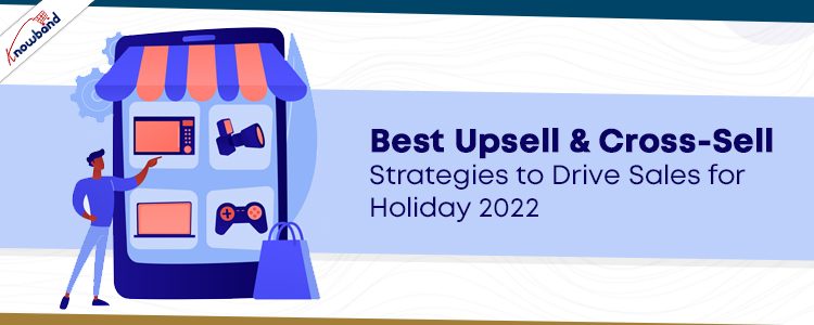 Best Upsell & Cross-sell Strategies to Drive Sales for Holiday 2022