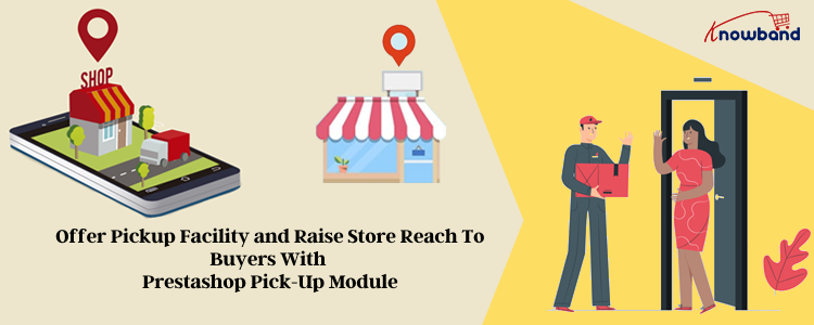 Offer Pickup Facility and Raise Store Reach To Buyers With Prestashop Pick-Up Module