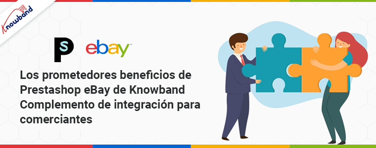 Los beneficios prometedores del complemento de integración Prestashop eBay de Knowband para comerciantes