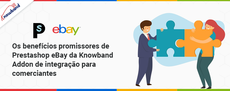 Os benefícios promissores do complemento de integração Prestashop eBay da Knowband para comerciantes