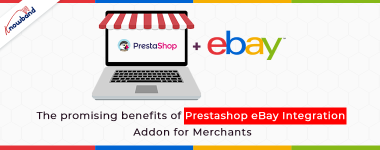 The Promising Benefits of Knowband’s Prestashop eBay Integration Addon for Merchants