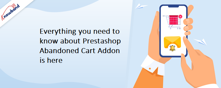 Everything you need to know about Prestashop Abandoned Cart Addon is here