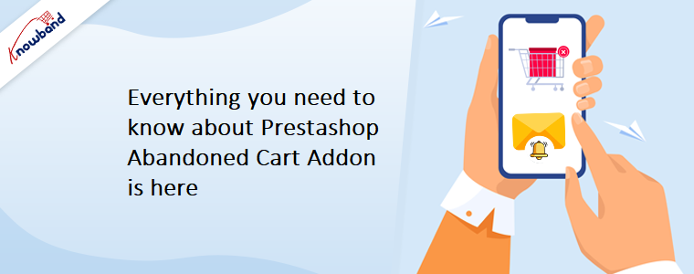 Everything you need to know about Prestashop Abandoned Cart Addon is here