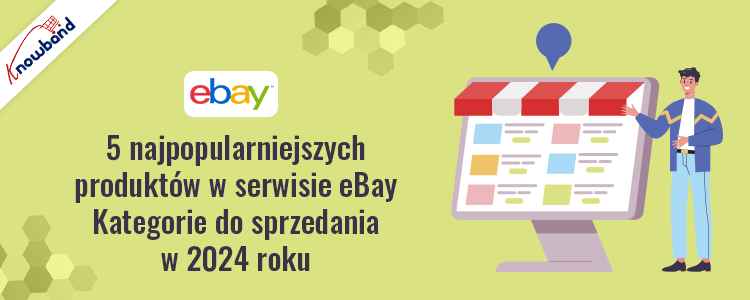 5 Najpopularniejszych kategorii produktów w serwisie eBay, które będą sprzedawane w 2024 r