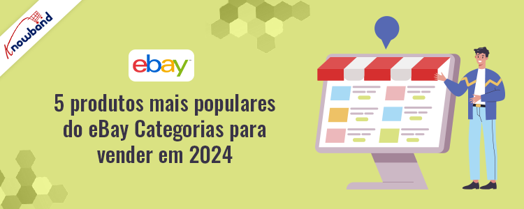 5 categorias de produtos mais populares do eBay para vender em 2024 pela Knowband