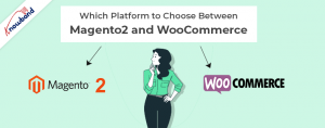 Which Platform to Choose Between Magento2 and WooCommerce