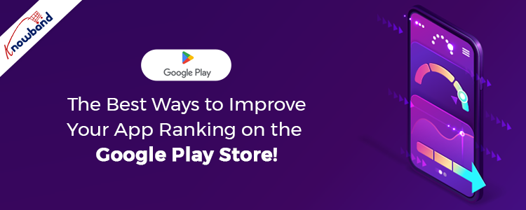 The Best Ways to Improve Your App Ranking on the Google Play Store