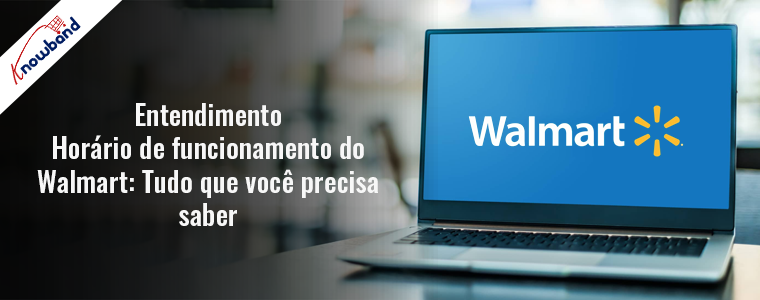Compreendendo o horário de funcionamento da loja Walmart: tudo o que você precisa saber