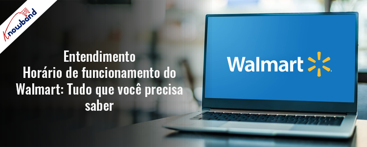 Guia da Knowband para tipos de lojas, horários e serviços do Walmart