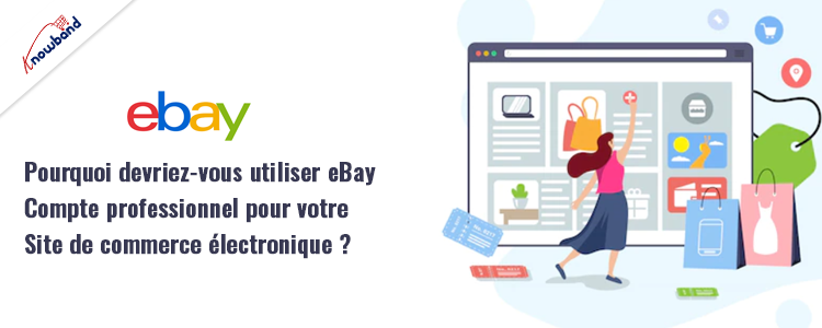 Découvrez pourquoi l'utilisation d'un compte professionnel eBay est bénéfique pour votre site Web de commerce électronique, avec des informations sur la marque Knowband.