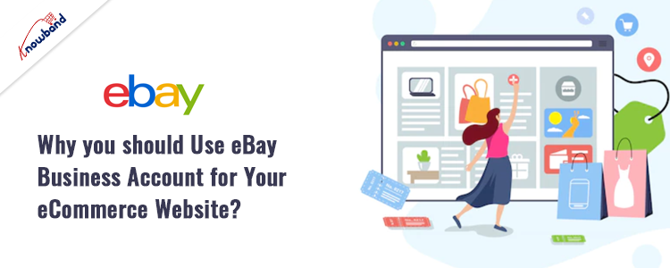 Learn why using an eBay Business Account benefits your eCommerce website, featuring Knowband brand insights.