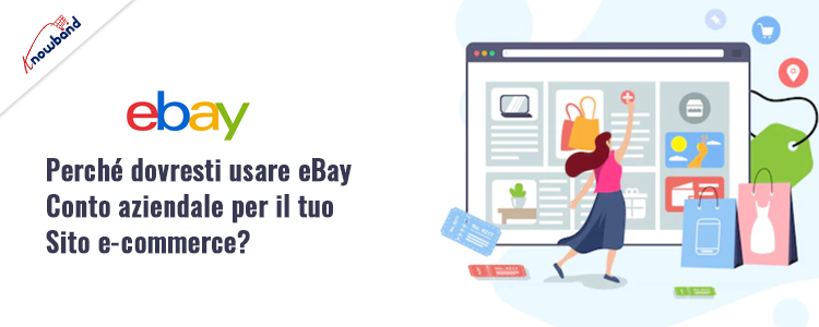 Scopri perché l'utilizzo di un account aziendale eBay avvantaggia il tuo sito Web di e-commerce, con approfondimenti sul marchio Knowband