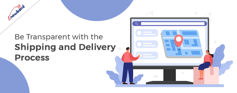 Be Transparent with the Shipping and Delivery Process: